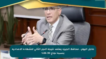 عاجل اليوم.. محافظ الجيزة يعتمد نتيجة الدور الثاني للشهادة الإعدادية بنسبة نجاح 88.90%
